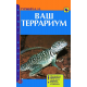 ВАШ ТЕРРАРИУМ. Обустройство. Микроклимат. Обзор видов животных. Разведение и кормление